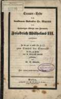 Trauer-Rede dem dankbaren Andenken Sr. Majestät des Hochseligen Königs von Preussen Friedrich Wilhelm III gewidmet. In der ger. u. volk. St. J. zum Tempel der Eintracht im Or. zu Posen am 3 August 1840.