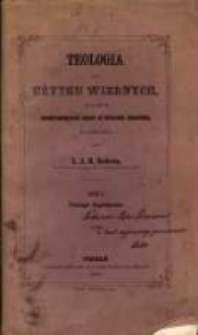 Teologia dla użytku wiernych pragnących gruntowniejszej nauki w rzeczach zbawienia. T. 1, Teologia dogmatyczna