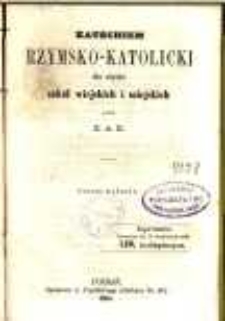 Katechizm rzymsko-katolicki dla użytku szkół wiejskich i miejskich / przez X. A. R.