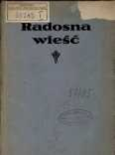 Radosna wieść : śpiewniczek do użytku w szkółkach niedzielnych i dla młodzieży.