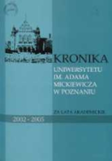 Kronika Uniwersytetu im. Adama Mickiewicza w Poznaniu za lata akademickie 2002/2003 - 2004/2005 za rektoratu prof.dr hab.Stanisława Lorenca