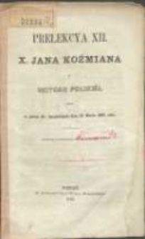 Prelekcya XII, x. Jana Koźmiana z historyi polskiéj, miana w pałacu Hr. Działyńskich dnia 12. marca 1862 roku