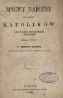 Śpiewy nabożne dla użytku katolików archidyecezyi gnieźnieńskiéj i poznańskiéj / zebrał i wydał Teodor Kiliński.