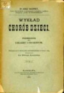 Wykład chorób dzieci: podręcznik dla lekarzy i studentów. T.1 Część ogólna, część szczegółowa, choroby noworodków, choroby ogólne