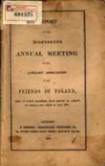 Report of the Proceedings of the eighteenth Annual General Meeting of the London Literary Association of the Friends of Poland. 1850