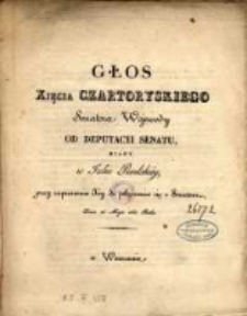 Głos xsięcia Czartoryskiego, senatora wojewody, od deputacyi senatu miany w izbie poselskiéy przy zaproszeniu jéy do połączenia się z senatem, dnia 28 maja 1830 roku.