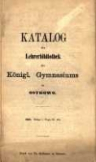Katalog der Lehrerbibliothek des K&ouml;niglichen Gymnasiums zu Ostrowo.