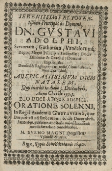 Serenissimi et potentissimi principi [...] Gustavi [II] Adolphi, Svecorum [...] regis [...] diem natalem qui inicdit [!] [...] 9 XII [sł.] anno [...] 1594 [...] oratione [...] in Regia Academia Gustavianâ, quae Dorpati est [...] 9 [...] XII [sł.] anno 1639 publice concelebrabat [...] Sveno Magni Hagelsten [...].