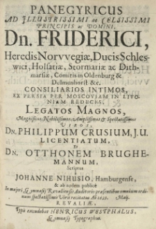 Panegyricus ad illustrissimi [...] principis [...] Friderici, [...] ducis Schleswici [...] consiliarios intimos ex Persiaper Moscoviam in Livoniam reduces legatos [...] Philippum Crusium [...] et [...] Otthonem Brughemannum scriptus â Johanne Nihusio [...] et ab eodem publice in [...] gymnasii Raveliensis auditorio [...] recitatus [...] 1639 maii [...].