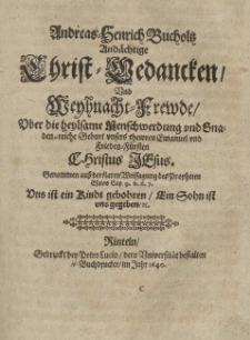 Andreas-Henrich Bucholtz Andächtige Christ-Gedancken und Weyhnacht-Freude über die heylsame Menschwerdung und [...] Geburt unsers [...] Emanuel [...] Christus Jesus [...].