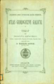 Atlas geologiczny Galicyi. Tekst do zeszytu szóstego (arkusze: Grybów-Gorlice, Muszyna, Jasło-Dukla, Ropianka, Lisko) opracowany przez Władysława Szajnochę