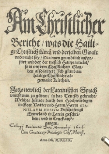 Ain Christlicher Bericht was die hailige Christlich Kirch und derselben Gwalt und macht sey [...] jetzo newlich [...] in das Teutsch gebracht [...] durch [...] Stanislaum Hosium [...] in Latein geschrieben [...]
