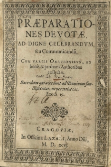 Praeparationes devotae ad digne celebrandum, seu communicandu[m], cum variis orationibus, ex bonis et probatis authoribus collectae [...]