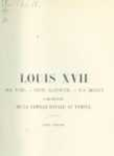 Louis XVII: sa vie, son agonie, sa mort: captivité de la famille royale au Temple. T.2