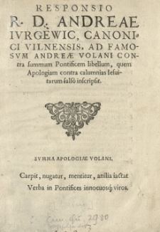 Responsio [...] Andreae Ivrgewic [...] ad famosum Andreae Volani Contra summum pontificem libellum, quem Apologiam contra calumnias Jesuitarum falso inscripsit.