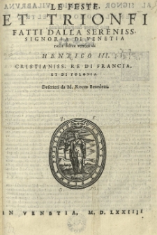 Le feste et trionfi fatti dalla [...] Signoria de Venetia nelle felice venuta di Henrico III [...] re di Francia et di Polonia. Descritti da [...]