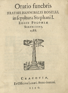 Oratio funebris fratris Hannibalis Roselli in sepultura Stephani I regis Poloniae [...] 1588.