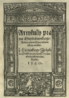 Artykuły prawa Maydeburskiego ktore zową Speculum Saxonum. Z Lacinskiego jezyka na Polski przełożone y znowu drukowane [...]