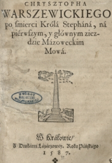 [...] Chrysztopha Warszewickiego po smierci kr&oacute;la Stephana, na pi&eacute;rwszym, y gł&oacute;wnym ziezdzie Mazoweckim [!] Mowa