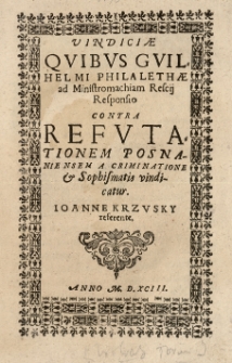 Vindiciae quibus Guilhelmi Philalethae ad Ministromachiam Rescii Responsio contra Refutationem Posnaniensem a criminatione et sophismatis vindicatur Ioanne Krzusky referente