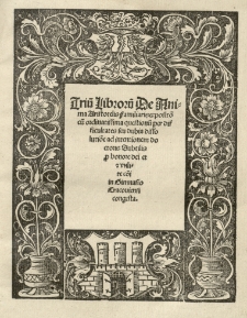 Triu[m] libroru[m] De Anima Aristotelis familiaris expositio cu[m] ordinatissima questionu[m] [...] dissolutio[n]e ad intentionem doctoris Subtilis [t.j. Johna Duns Scota] [...] In Gimnasio Cracoviensi congesta
