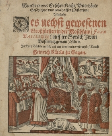 Wunderbare, erschreckliche, unerhörte Geschichte und warhaffte Historien: Nemlich des [...] Grossfürsten in der Moschkaw, Joan Basilidis <[...] Iwan Basilowitz genant> Leben. In Drey Bücher verfast und aus dem Latein verdeutsch: durch Heinrich Räteln [...].