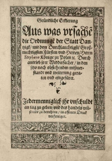 Gründliche Erklerung aus was Ursache[n] die Ordnunge[n] der Statt Dantzig mit [...] Stephano Könige zu Polen [...] in den [...] obstehenden Missverstandt und Weiterung geraten und eingeführet [...]
