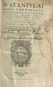 [...] Stanislai Hosii [...] Opera quae hactenus extiterunt omnia [...] atque in unum corpus iam primum collecta et excusa [...] cura [...] Henrici Dunghen [...]