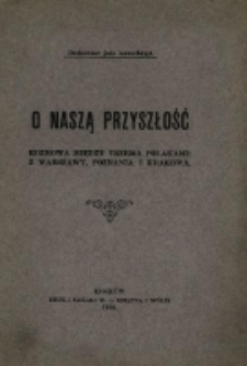 O naszą przyszłość : rozmowa między trzema Polakami : z Warszawy, Poznania i Krakowa.