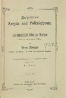 Zwycięztwo Krzyża nad Półksiężycem : Jan Sobieski król Polski pod Wiedniem dnia 12 września 1683 r. oraz Trzy pieśni: 1. Hymn. s. Polonez. 3. Pieśń przy wznoszeniu toastów / na obchód dwóchsetnej rocznicy pobicia Turków napisał wierszem L. Noel.