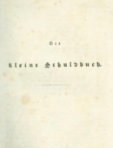 Die landwirthschaftliche doppelte Buchhandlung : oder vollständige Anleitung eine jede Landwirthschaft nach den Grundsätzen der doppelten oder italienischen Buchhaltungswissenschaft zu berechnen : die dazu erforderlichen Bücher einzurichten, zu führen, abzuschließen und die Saldos von neuem vorzutragen [5] Das kleine Schuldbuch