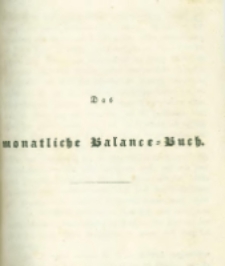 Die landwirthschaftliche doppelte Buchhandlung : oder vollständige Anleitung eine jede Landwirthschaft nach den Grundsätzen der doppelten oder italienischen Buchhaltungswissenschaft zu berechnen : die dazu erforderlichen Bücher einzurichten, zu führen, abzuschließen und die Saldos von neuem vorzutragen [10] Das monatliche Balance=Buch