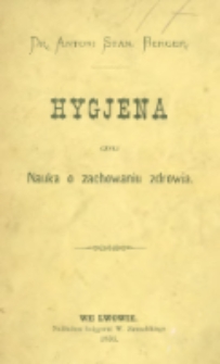 Hygjena czyli nauka o zachowaniu zdrowia treściwie wyłożona przez Antoniego Stan. Bergera