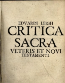 Edvardi Leigh [...] Critica sacra id est, observationes philologico-theologicae, in omnes radices vel primitivas voces Hebraeas Veteris Testamenti : iuxta ordinem alphabeticum, ubi primitivae voces plene explicantur, ex optimis quibusque lexicographis & scholastis. Accessit correctio, & uberior expositio aliquot vocabulorum, per modum supplementi Ab authore maxima ex parte Anglice conscripta, post vero ab Henrico â Middoch in latinum sermonem converta.