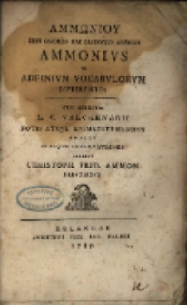 Ammoniu Peri homoion kai diaphoron lexeon = Ammonius De adfinium vocabulorum differentia cum selectis L. C. Valckenarii notis atque animadversionibus edidit svasque observationnes adiecit Christoph. Frid. AmmonBaruthinus.