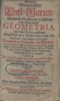 Vermehrter Geometrischer Lust-Garten/ Darinnen die edle und höchstnützliche schöne Kunst Geometria aus dem Euclide gepflantzt : Abgetheilet in 2. Bücher/ deren das erste de planis, das andere de Solidis. Daraus man Feldmessen/ den Gebrauch der Tabularum Sinuum ... lernen kan / Der Fortification und aller Mathematischen Künste Liebhabern/ besonders jungen Herren/ Adelichen und Studirenden zu Dienst verfertiget
