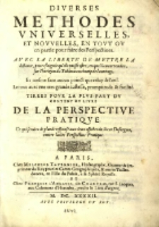 Diverses methodes universelles, et nouvelles, en tout ou en partie pour faire des perspectives : Avec la libert&eacute; de mettre la distance, pour esloign&eacute;e qu'elle puisse estre, en quel lieu on voudra, sur l'horizon du tableau ou champ de l'ouvrage. Et mesme sans aucun poinct que celuy de l'oeil. Le tout avec une tres-grande justesse, promptitude & facilit&eacute;. Tirees pour la plus-part du contenu du livre de la Perspective pratique. Ce qui servira de plus de response aux deux affiches du sieur Desargues, contre ladite Perspective pratique.