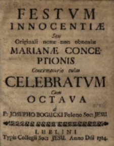 Festvm Innocentiæ Seu Originali noxæ non obnoxiæ Marianæ Conceptionis Concionatorio cultu Celebratvm Cum Octava