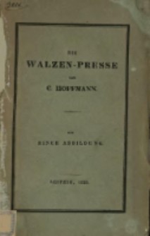 Beschreibung der Walzen-Presse, welche eintausend Zentner Presskraft durch die Einwirkung einer Menschenkraft ausübt : bestimmt für Papiere, Tuche u.s.w. : übehaupt zu jeder Anwendung geeignet, zu welcher bisher Wasser-, Luft- oder Schrauben-Pressen gedient haben