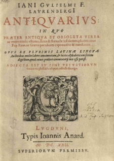 Jani Gulielmi F. Laurenbergi Antiquarius: in quo praeter antiqua et obsoleta verba ac voces minùs usitatas, dicendi formulae insolentes, plurimi ritus Pop. Rom. ac Graecis peculiares exponuntur et enodantur [...] Adiecta est in fine vetustiorum vocum ex glossariis aliquot collecta farrago.