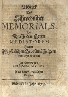Abdruck des schwedischen Memorials, so durch den Herrn Mediatorem denen kayserlichen Bevollmächtigten überreichet worden. In Nimwegen, den 31 October. St.v. 1678. Aus dem Lateinischen übersetzet