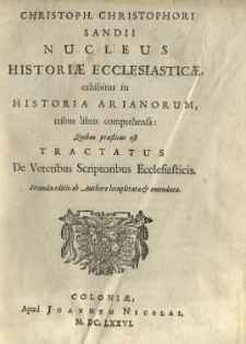 Nucleus historiae ecclesiasticae, exhibitus in historia Arianorum, tribus libris comprehensa: quibus praefixus est tractatus de veteribus scriptoribus ecclesiasticis