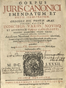 Corpus juris canonici emendatum et notis illustratum. Gregorii XIII. Pontif. Max. jussu editum. Indicibus variis, novisqi et appendice Pauli Lancellotti [...] adauctum [...] accesserunt novissimè loci communes uberrimi [...] ex ipsis Canonibus collecti [...] itemq liber VII decretalium novis aliquot constitutionibus auctus [...]
