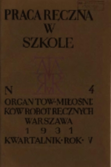 Praca Ręczna w Szkole : organ Tow. Miłośników Robót Ręcznych 1931 R.5 Nr4