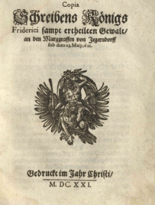 Copia Schreibens K&ouml;nigs Friderici sampt ertheilten Gewalt, an den Marggraffen von Jegerndorff sub dato 23. Maij 1621