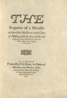 The reporte of a bloudie and terrible massacre in the citty of Mosco, with the fearefull and tragicall end of Demetrius the last Duke, before him raigning at this present