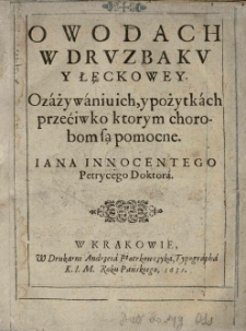 O wodach w Drużbaku y Łęckowey. O zażywaniu ich, y pożytkach przeciwko kt&oacute;rym chorobom są pomocne / Jana Innocentego Petrycego doktora