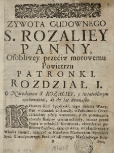 Duchowne morowego powietrza lekarstwo, S. Rozalia panna, osobliwa, Chrystusa Jezusa oblubienica [...] Przez [...] Dominika Frydrychowicza [...] zakonu kaznodzieyskiego [...] 1705. Przydane iest [...] przeciw morowemu powietrzu nabożeństwo, y godzinki do [...] S. Rozaliey [...] Przestrogi także [...] doktorow y medykow, są opisane z receptami [...] śmiertelność morowego powietrza odpędzaiącymi [...]