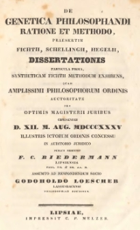 De genetica philosophandi ratione et methodo, praesertim Fichtii, Schellingii, Hegelii, dissertationis particula prima, Syntheticam Fichtii methodum exhibens ; publico defendet F.C. Biedermann, assumto ad respondendum socio Godoholdo Loescher