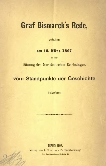 Graf Bismarck's Rede, gehalten am 18. März 1867 in der Sitzung des Norddeutschen Reichstages, vom Standpunkte der Geschichte beleuchtet.